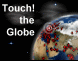Touch the Globe >>>